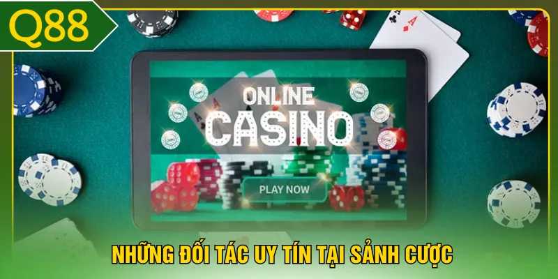 Những đối tác uy tín tại sảnh cược