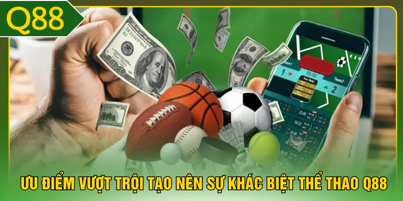 Những ưu điểm vượt trội tạo nên sự khác biệt thể thao Q88
