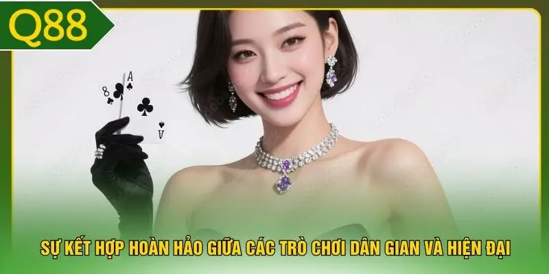 Sự kết hợp hoàn hảo giữa các trò chơi dân gian và hiện đại